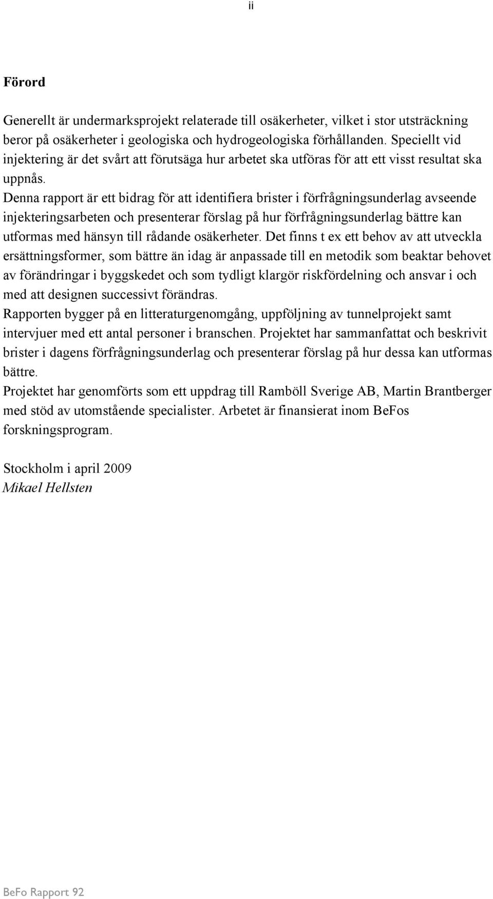 Denna rapport är ett bidrag för att identifiera brister i förfrågningsunderlag avseende injekteringsarbeten och presenterar förslag på hur förfrågningsunderlag bättre kan utformas med hänsyn till