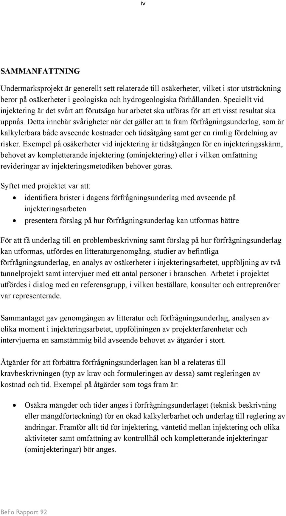 Detta innebär svårigheter när det gäller att ta fram förfrågningsunderlag, som är kalkylerbara både avseende kostnader och tidsåtgång samt ger en rimlig fördelning av risker.