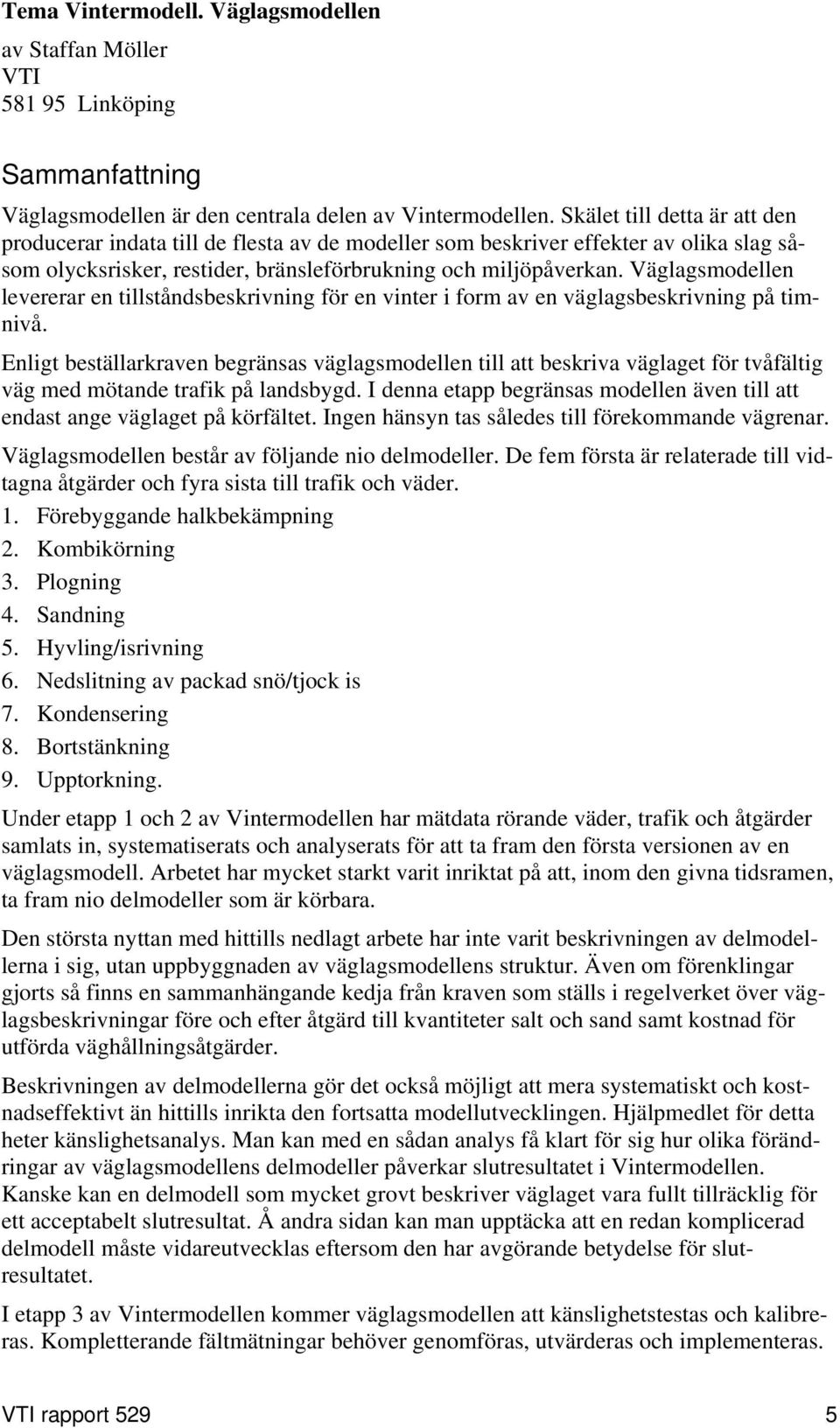 Väglagsmodellen levererar en tillståndsbeskrivning för en vinter i form av en väglagsbeskrivning på timnivå.