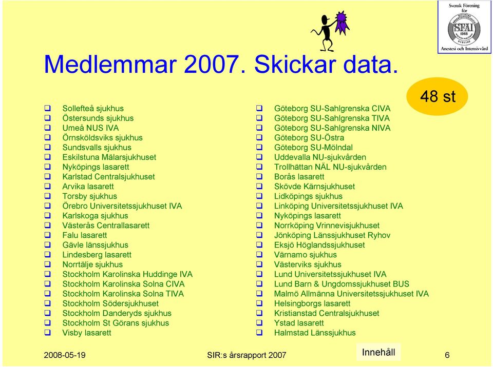 Universitetssjukhuset IVA Karlskoga sjukhus Västerås Centrallasarett Falu lasarett Gävle länssjukhus Lindesberg lasarett Norrtälje sjukhus Stockholm Karolinska Huddinge IVA Stockholm Karolinska Solna