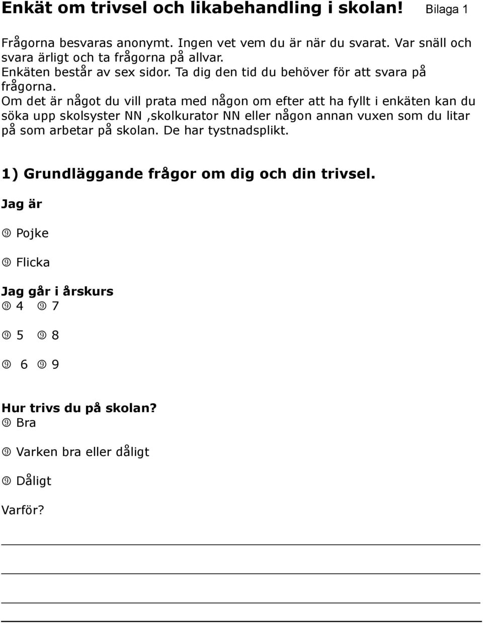 Om det är något du vill prata med någon om efter att ha fyllt i enkäten kan du söka upp skolsyster NN,skolkurator NN eller någon annan vuxen som du litar