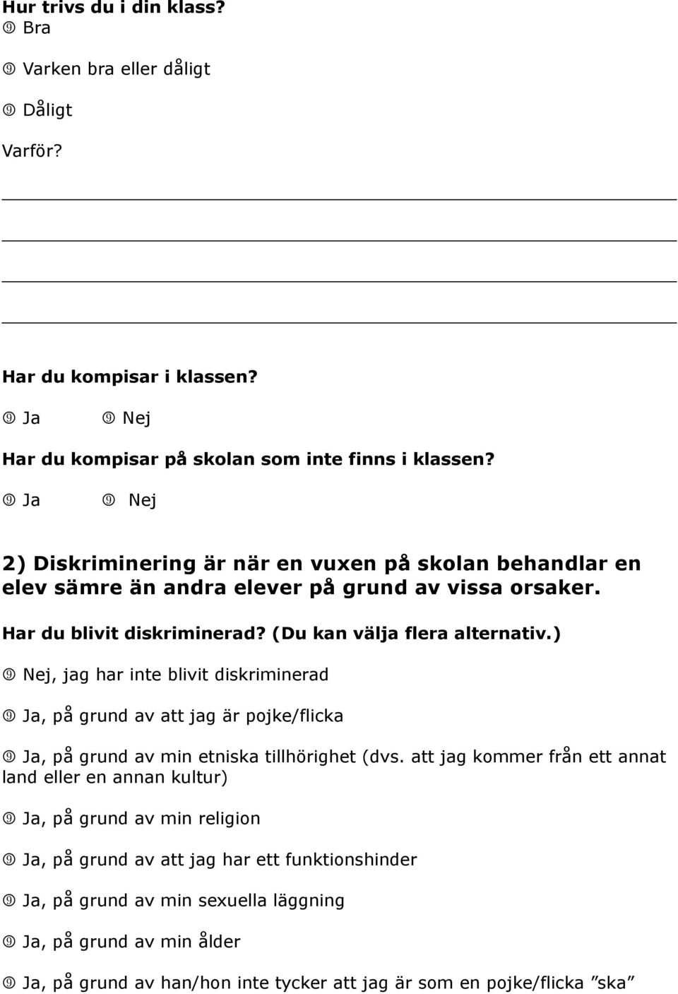 ) Nej, jag har inte blivit diskriminerad Ja, på grund av att jag är pojke/flicka Ja, på grund av min etniska tillhörighet (dvs.