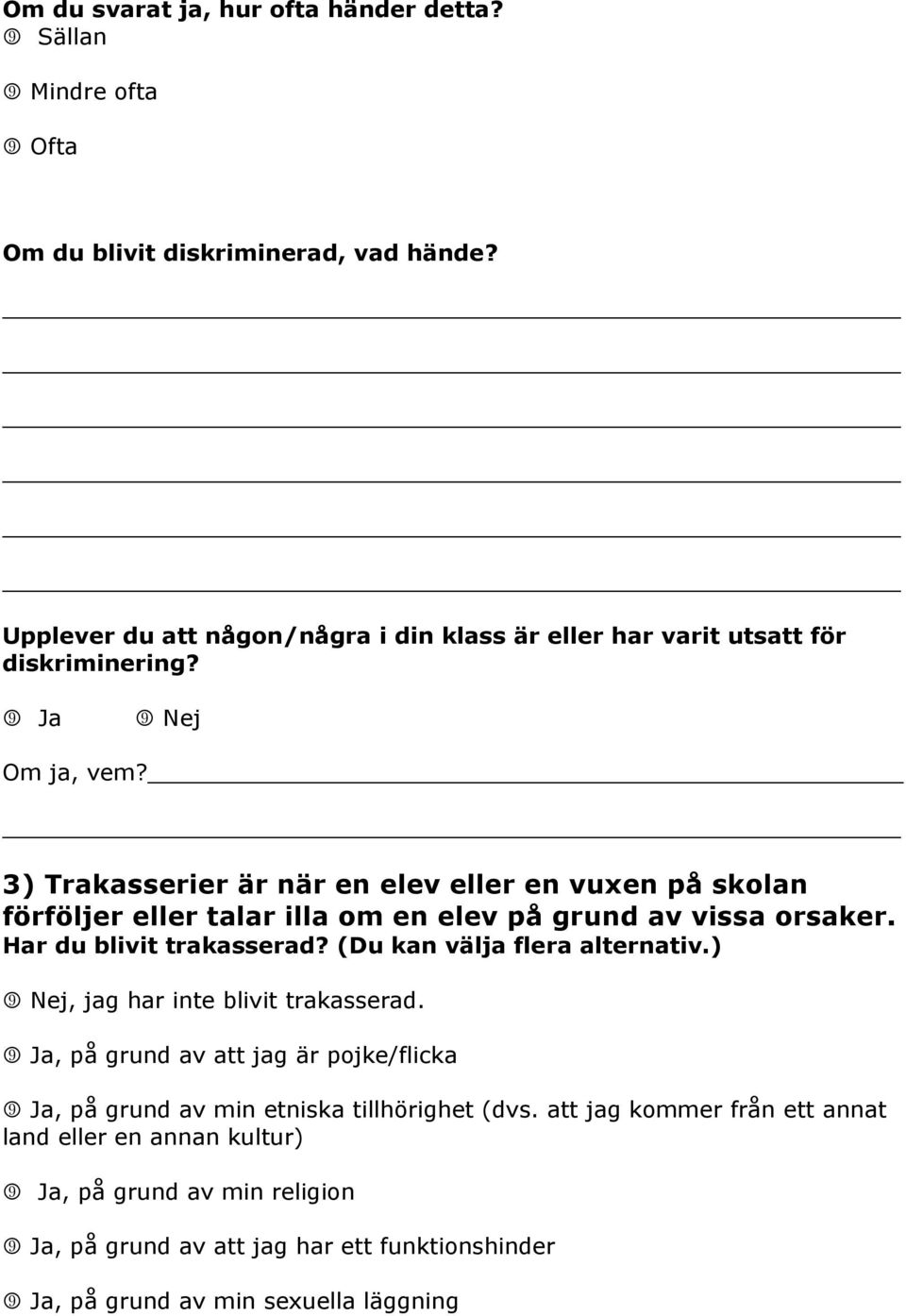 3) Trakasserier är när en elev eller en vuxen på skolan förföljer eller talar illa om en elev på grund av vissa orsaker. Har du blivit trakasserad?