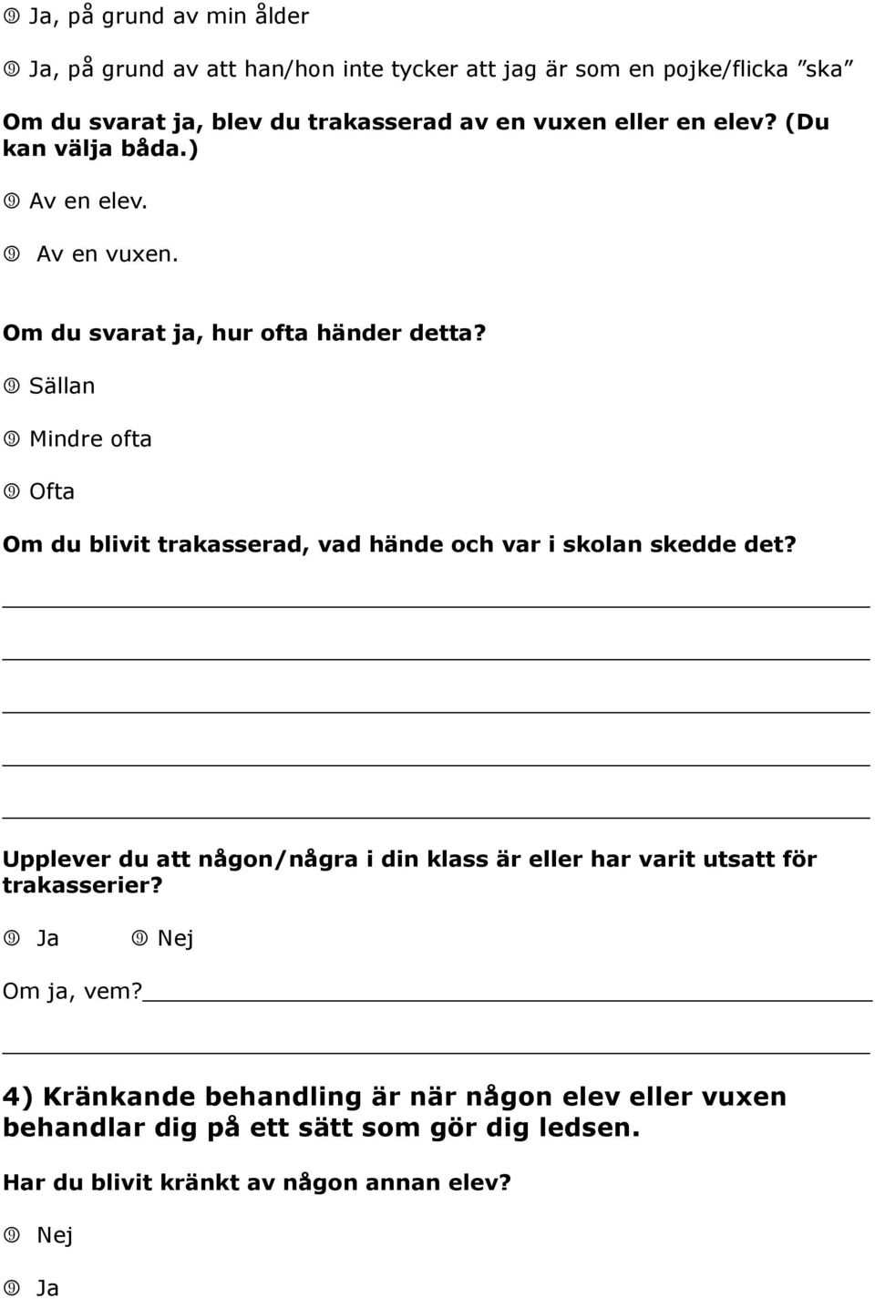 Sällan Mindre ofta Ofta Om du blivit trakasserad, vad hände och var i skolan skedde det?