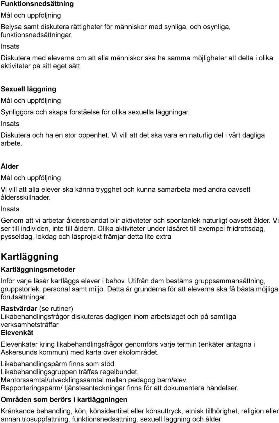 Sexuell läggning Synliggöra och skapa förståelse för olika sexuella läggningar. Insats Diskutera och ha en stor öppenhet. Vi vill att det ska vara en naturlig del i vårt dagliga arbete.