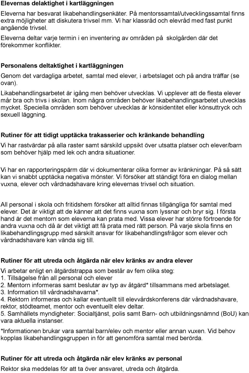 Personalens deltaktighet i kartläggningen Genom det vardagliga arbetet, samtal med elever, i arbetslaget och på andra träffar (se ovan). Likabehandlingsarbetet är igång men behöver utvecklas.