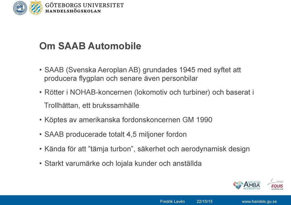 brukssamhälle Köptes av amerikanska fordonskoncernen GM 1990 SAAB producerade totalt 4,5 miljoner fordon