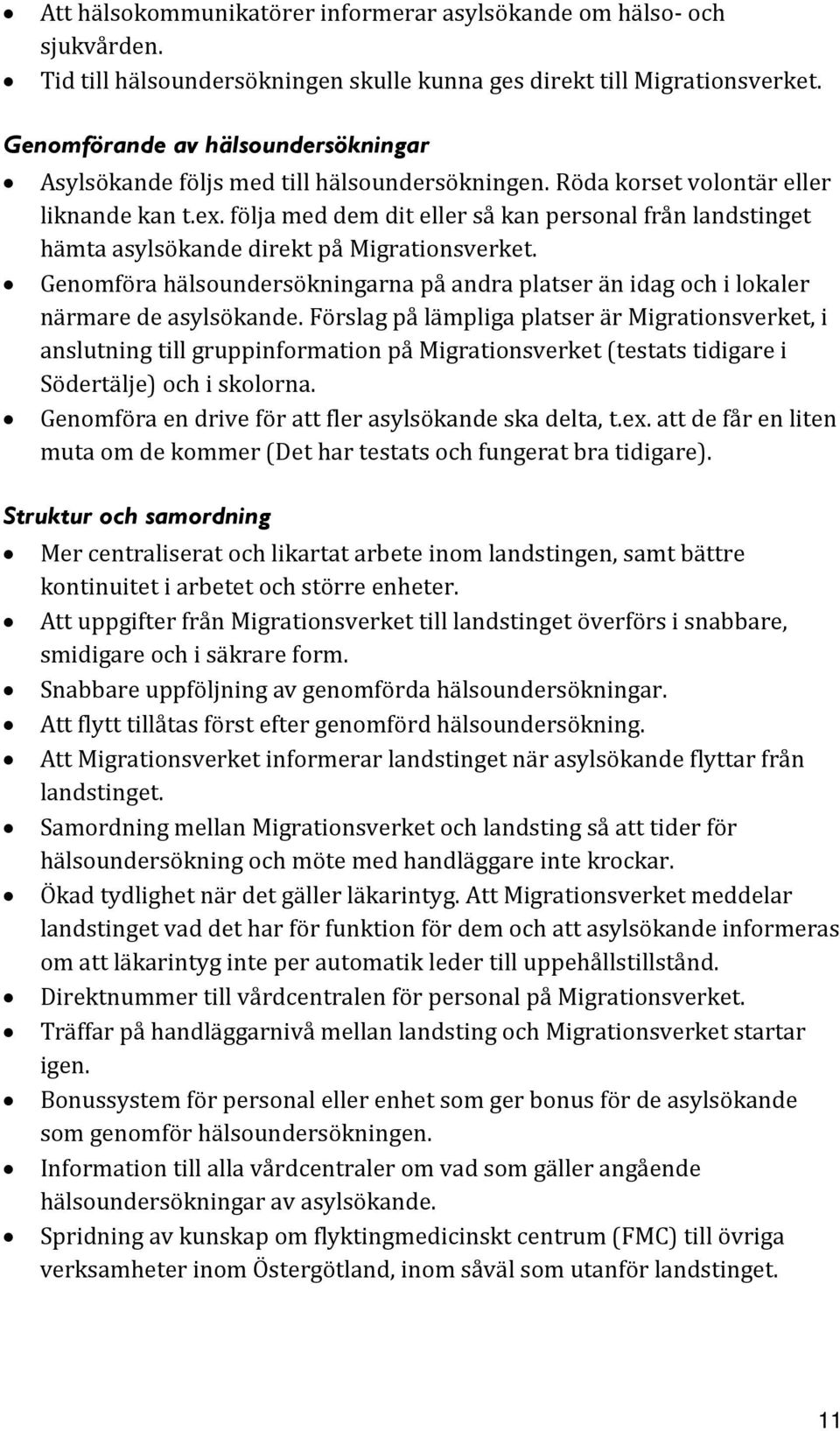 följa med dem dit eller så kan personal från landstinget hämta asylsökande direkt på Migrationsverket. Genomföra hälsoundersökningarna på andra platser än idag och i lokaler närmare de asylsökande.
