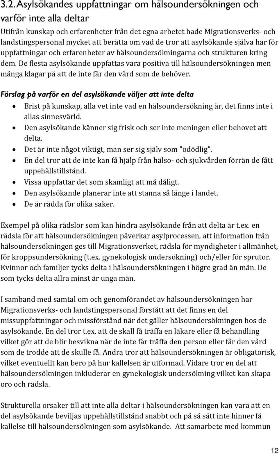De flesta asylsökande uppfattas vara positiva till hälsoundersökningen men många klagar på att de inte får den vård som de behöver.