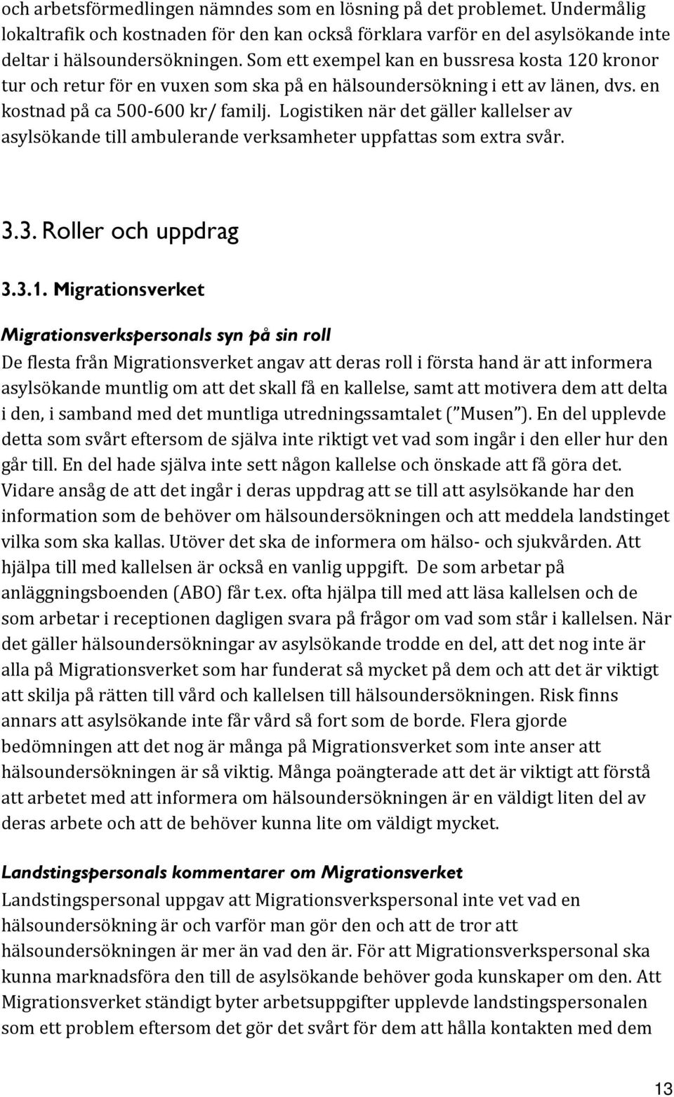 Logistiken när det gäller kallelser av asylsökande till ambulerande verksamheter uppfattas som extra svår. 3.3. Roller och uppdrag 3.3.1.