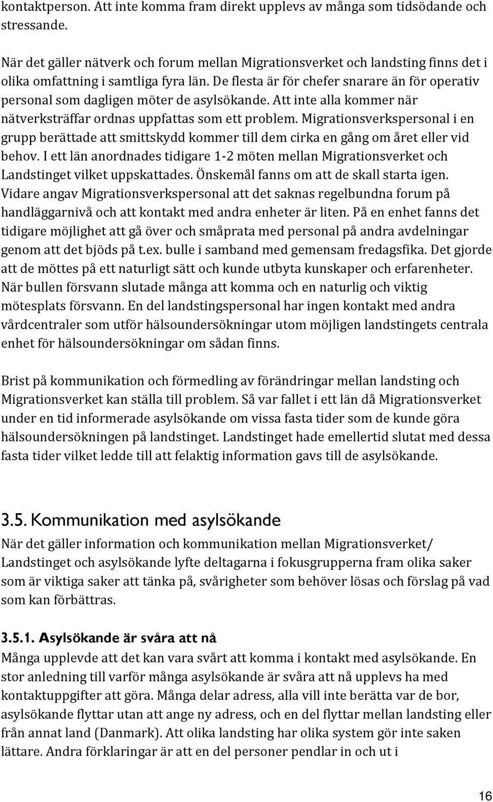 De flesta är för chefer snarare än för operativ personal som dagligen möter de asylsökande. Att inte alla kommer när nätverksträffar ordnas uppfattas som ett problem.