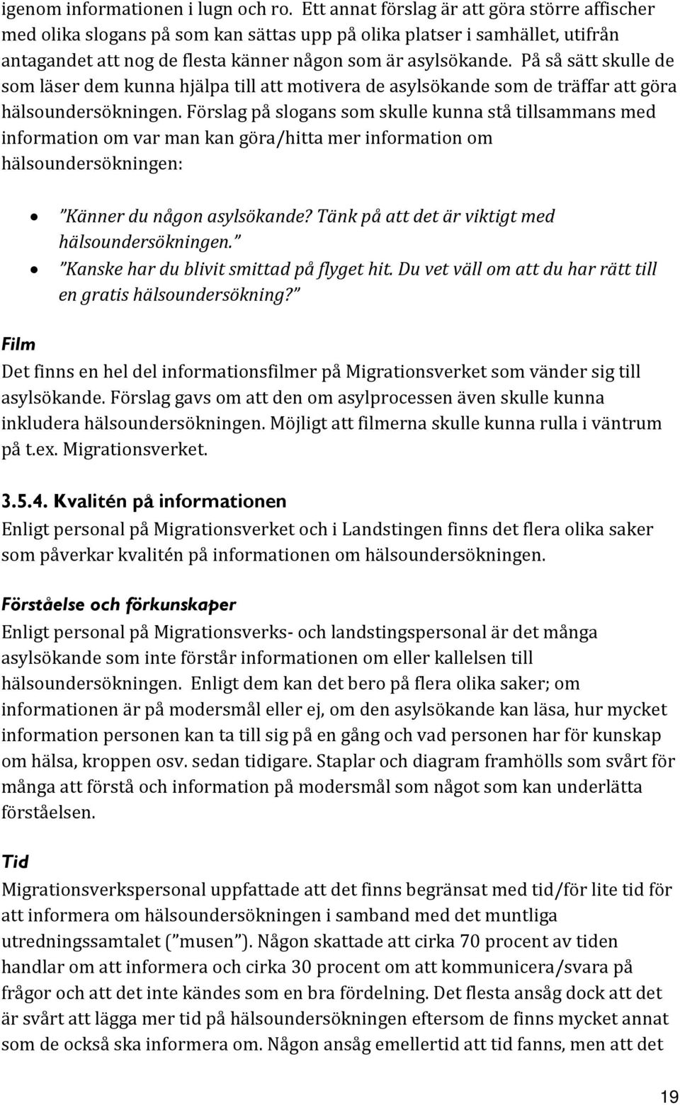 På så sätt skulle de som läser dem kunna hjälpa till att motivera de asylsökande som de träffar att göra hälsoundersökningen.