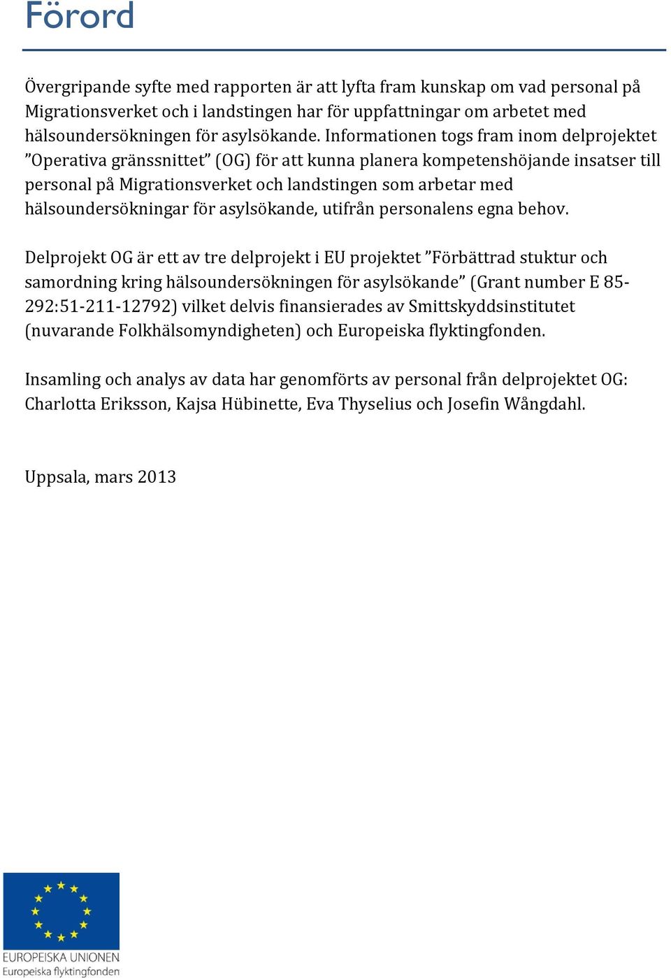 hälsoundersökningar för asylsökande, utifrån personalens egna behov.