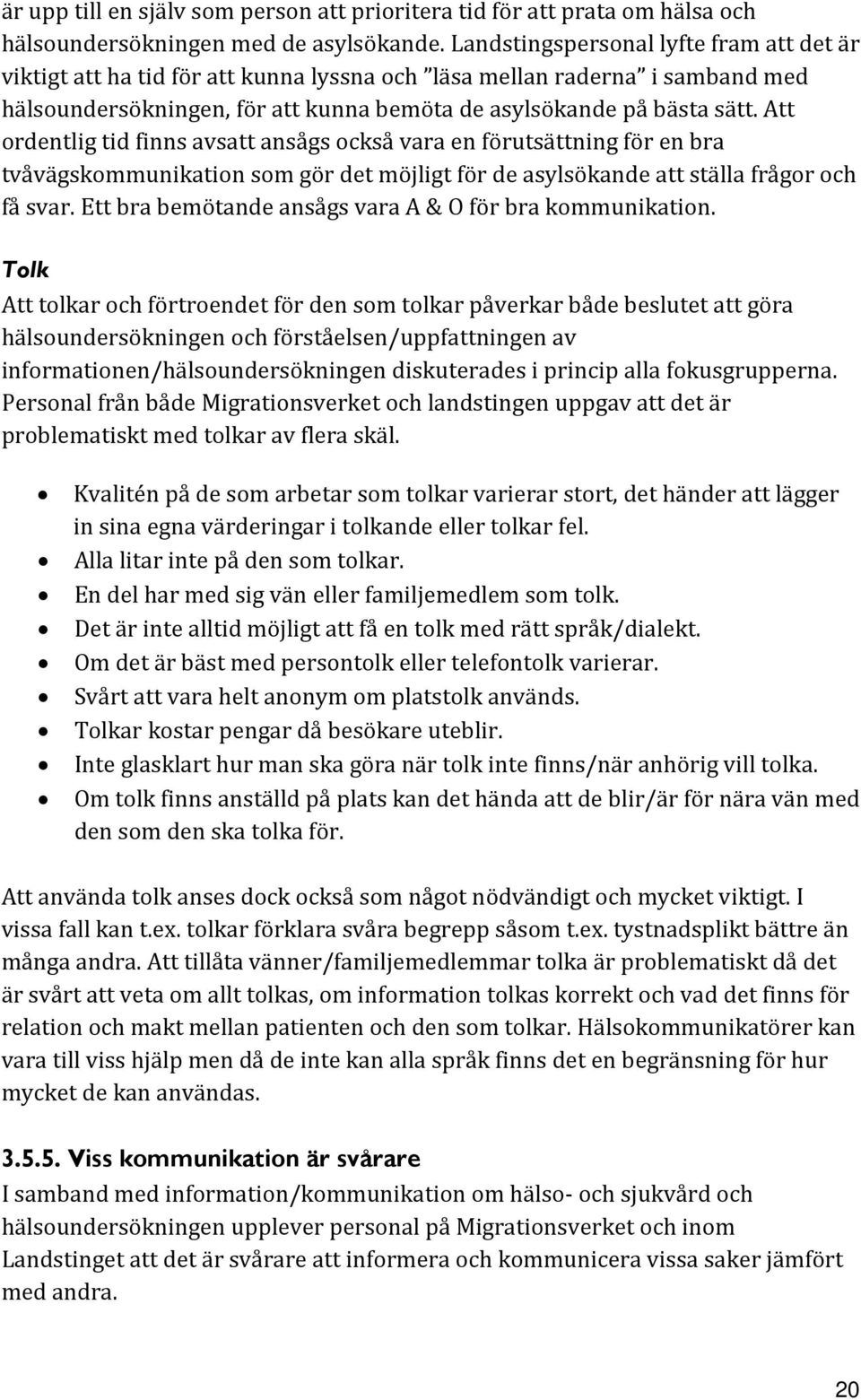 Att ordentlig tid finns avsatt ansågs också vara en förutsättning för en bra tvåvägskommunikation som gör det möjligt för de asylsökande att ställa frågor och få svar.
