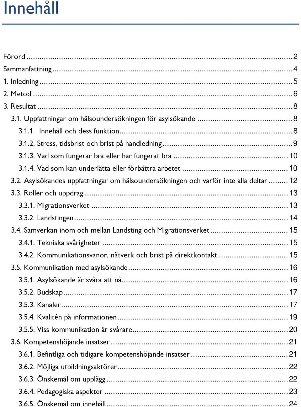 Asylsökandes uppfattningar om hälsoundersökningen och varför inte alla deltar... 12 3.3. Roller och uppdrag... 13 3.3.1. Migrationsverket... 13 3.3.2. Landstingen... 14 