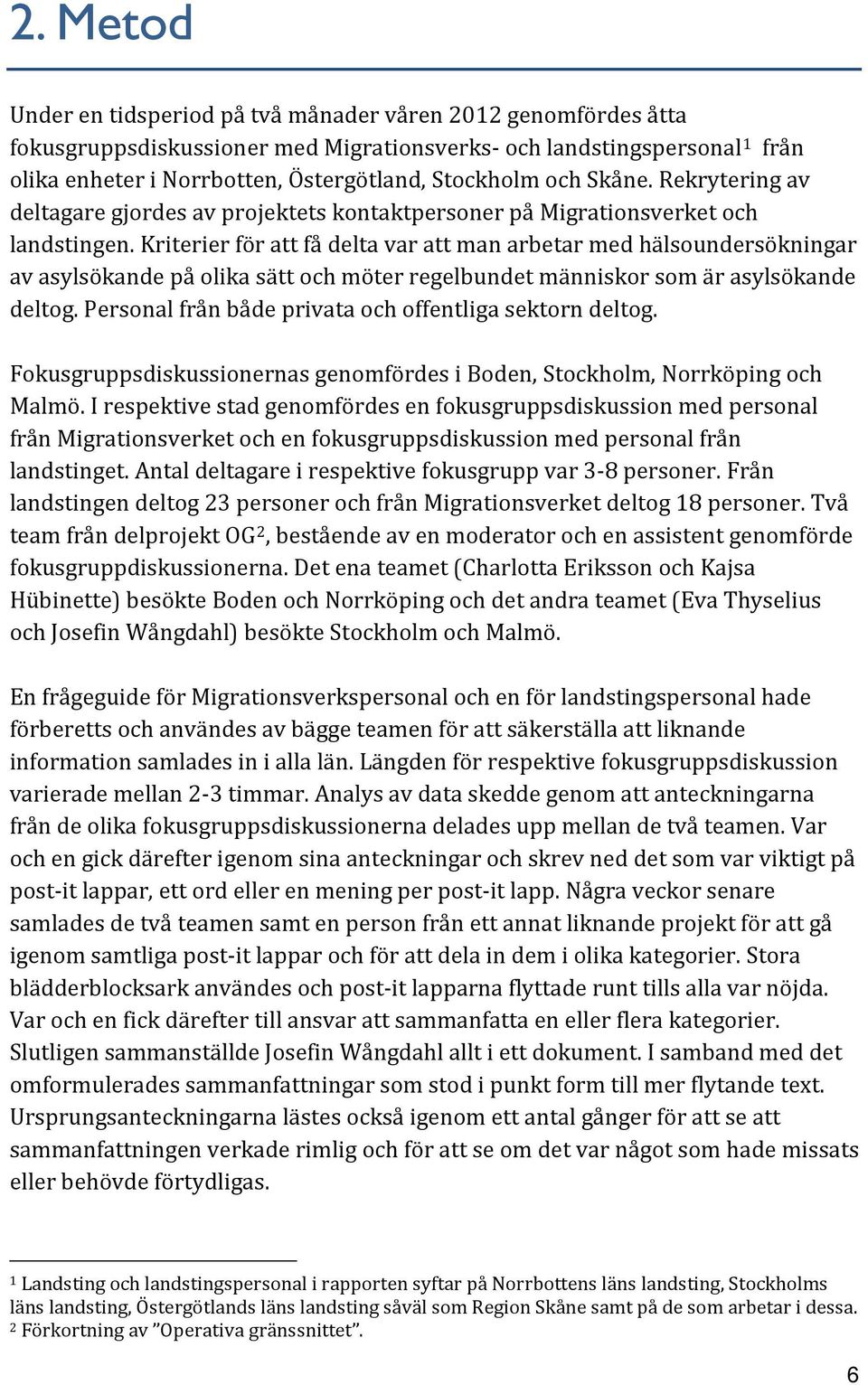 Kriterier för att få delta var att man arbetar med hälsoundersökningar av asylsökande på olika sätt och möter regelbundet människor som är asylsökande deltog.