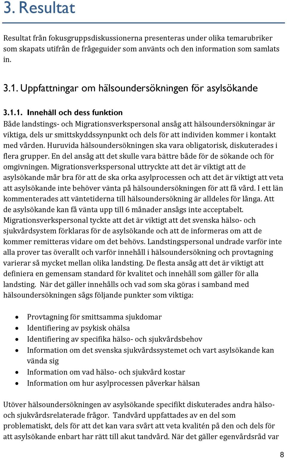 1. Innehåll och dess funktion Både landstings- och Migrationsverkspersonal ansåg att hälsoundersökningar är viktiga, dels ur smittskyddssynpunkt och dels för att individen kommer i kontakt med vården.