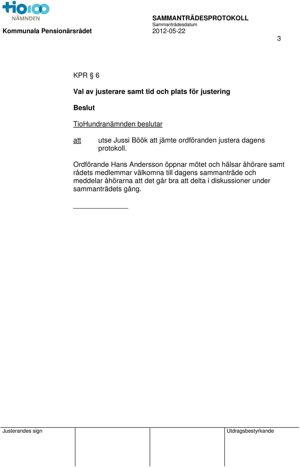 Ordförande Hans Andersson öppnar mötet och hälsar åhörare samt rådets medlemmar välkomna
