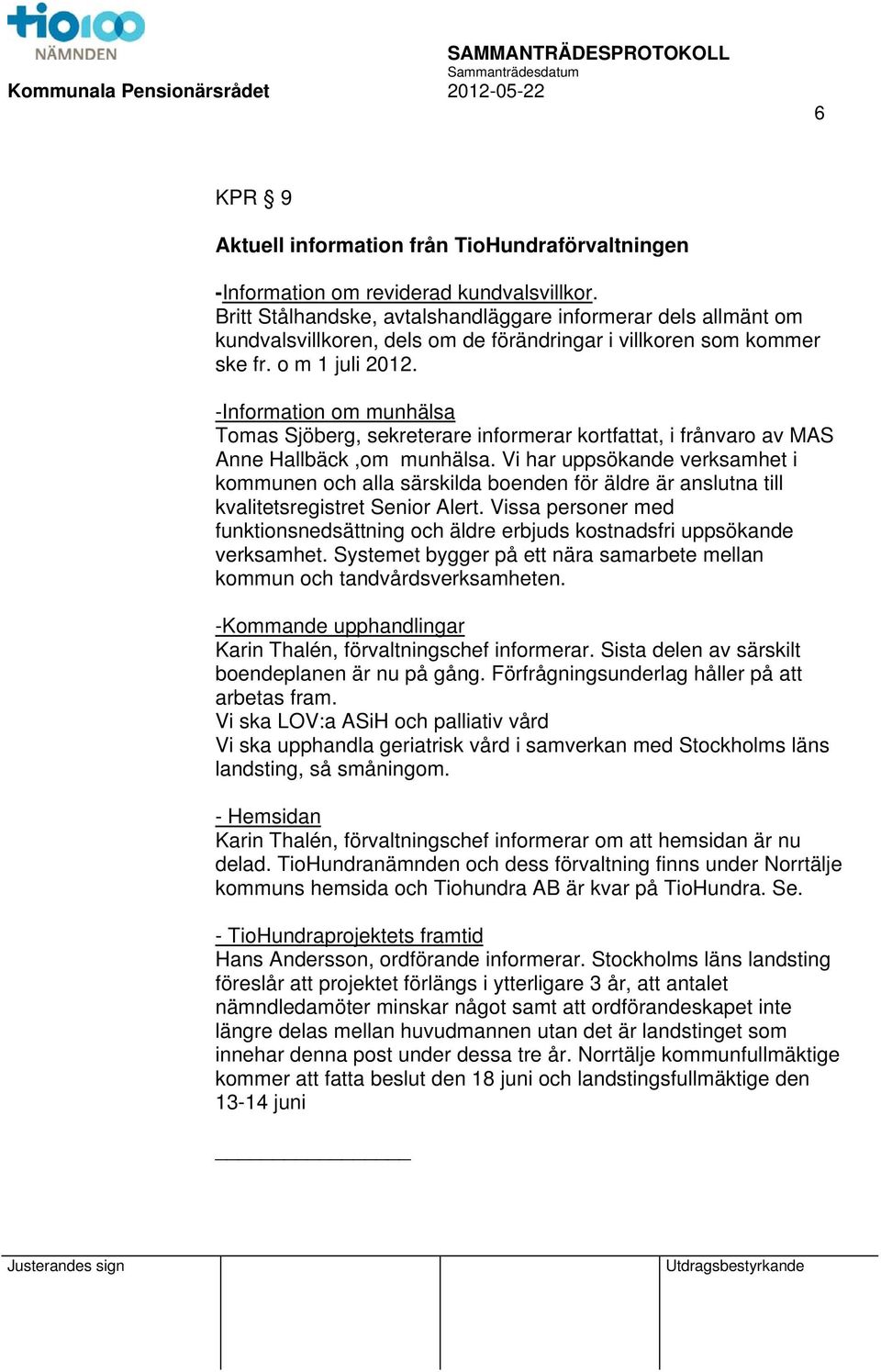 -Information om munhälsa Tomas Sjöberg, sekreterare informerar kortfattat, i frånvaro av MAS Anne Hallbäck,om munhälsa.