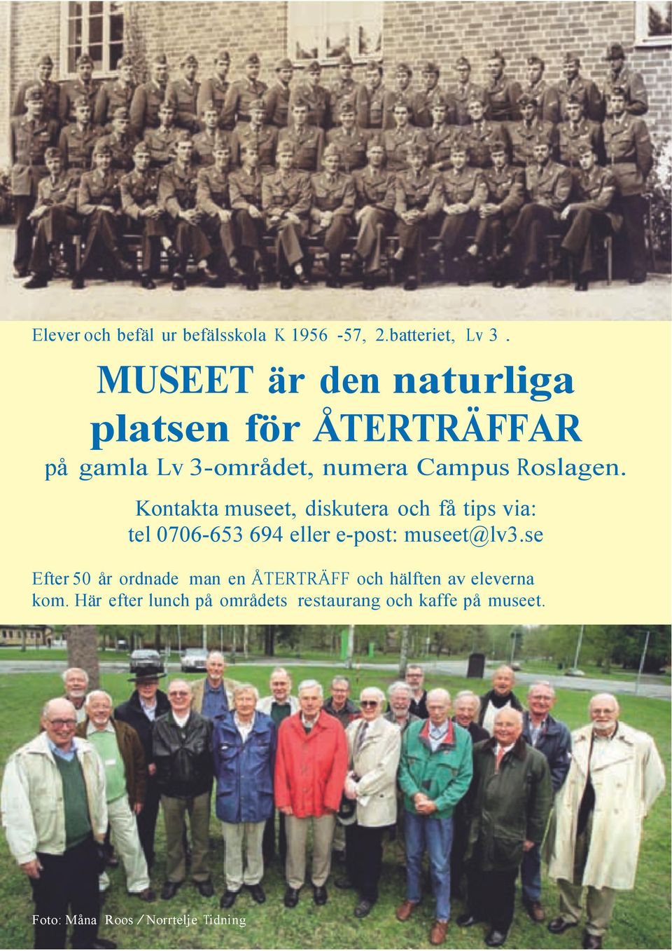 Kontakta museet, diskutera och få tips via: tel 0706-653 694 eller e-post: museet@lv3.