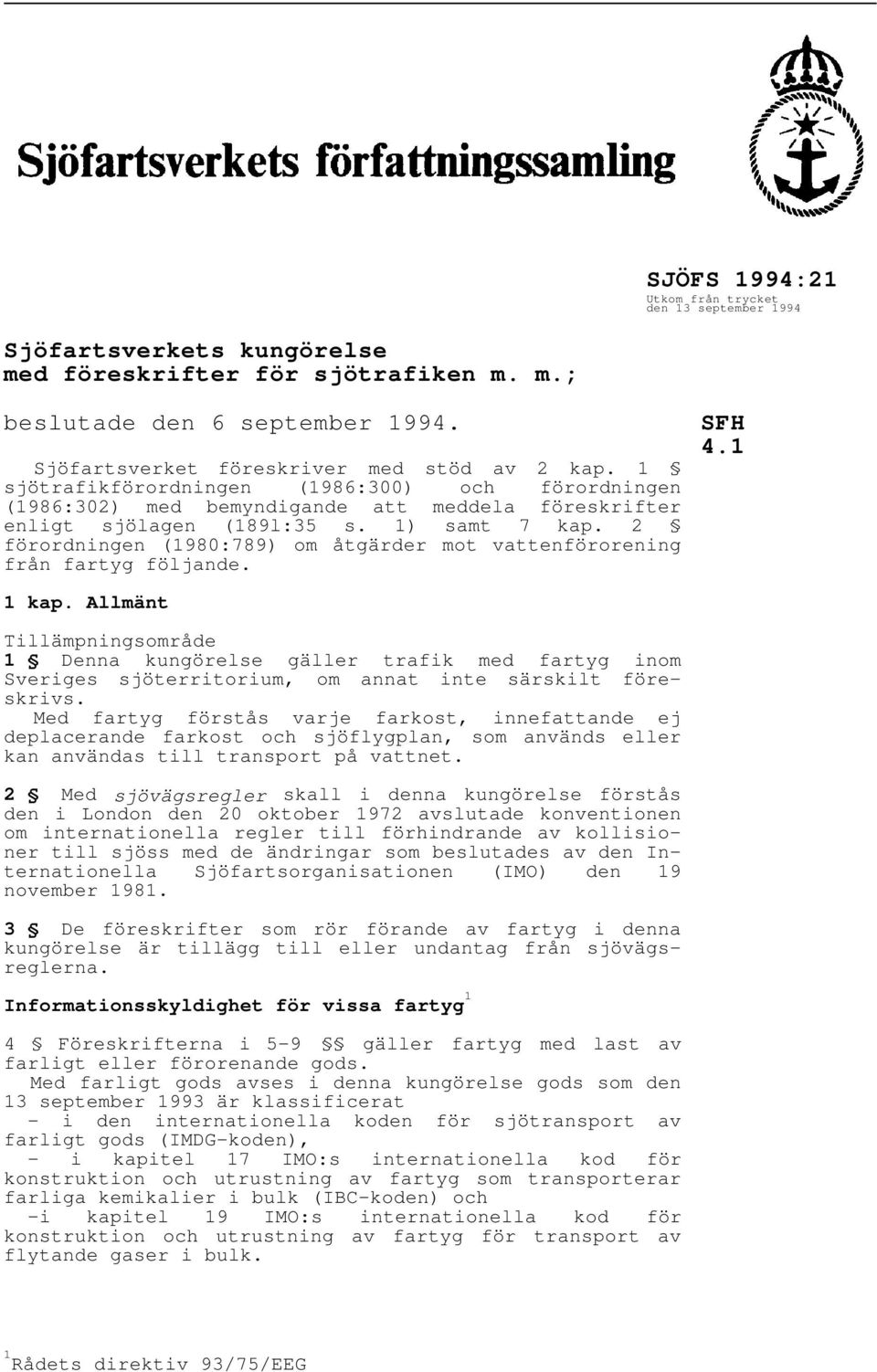 2 förordningen (1980:789) om åtgärder mot vattenförorening från fartyg följande. SFH 4.1 1 kap.