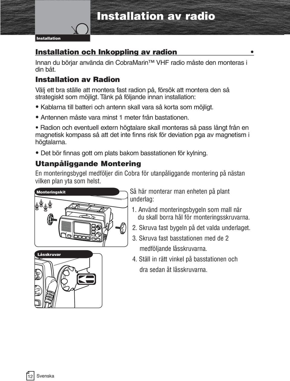 Tänk på följande innan installation: Kablarna till batteri och antenn skall vara så korta som möjligt. Antennen måste vara minst 1 meter från bastationen.