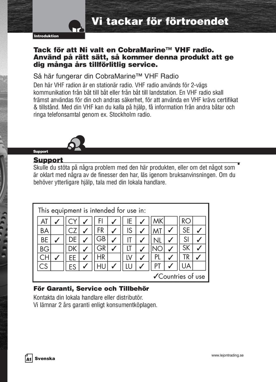 VHF radio används för 2-vägs kommunikation från båt till båt eller från båt till landstation.