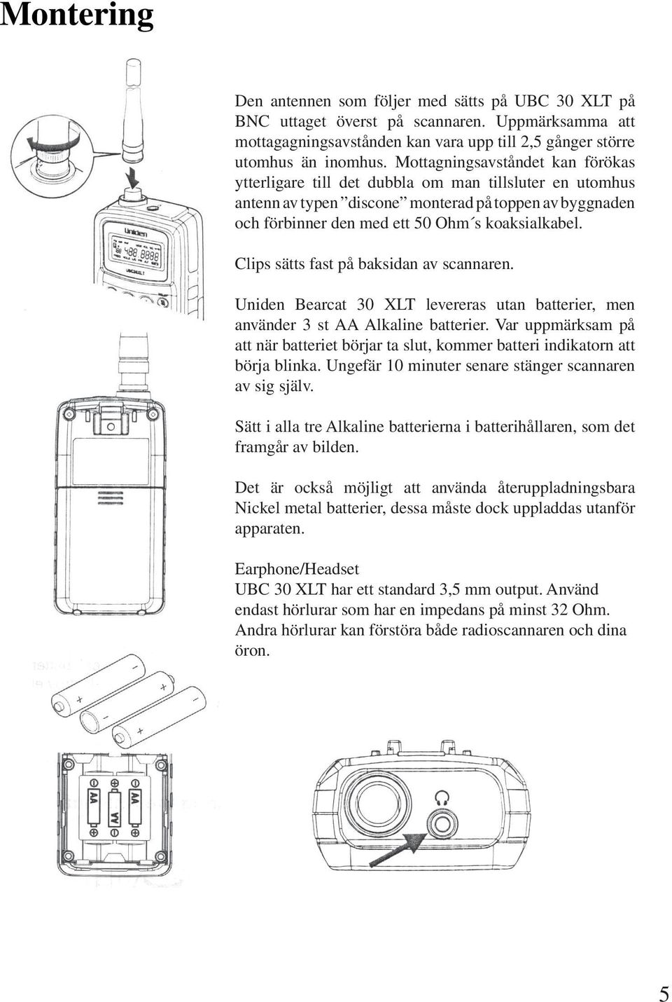 Clips sätts fast på baksidan av scannaren. Uniden Bearcat 30 XLT levereras utan batterier, men använder 3 st AA Alkaline batterier.