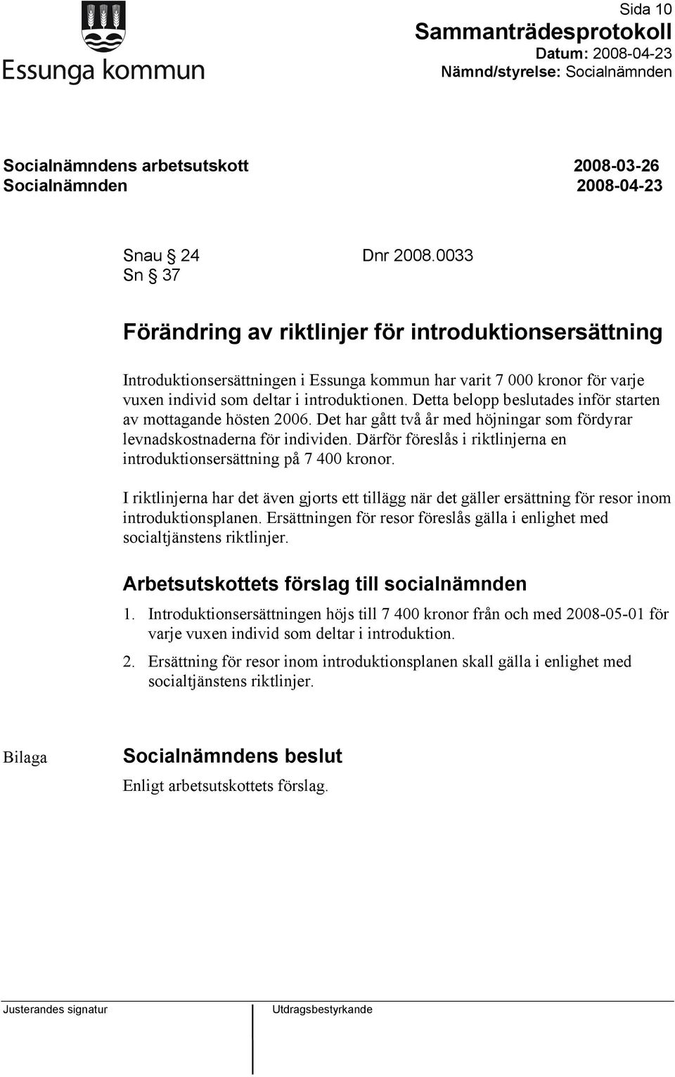 Detta belopp beslutades inför starten av mottagande hösten 2006. Det har gått två år med höjningar som fördyrar levnadskostnaderna för individen.