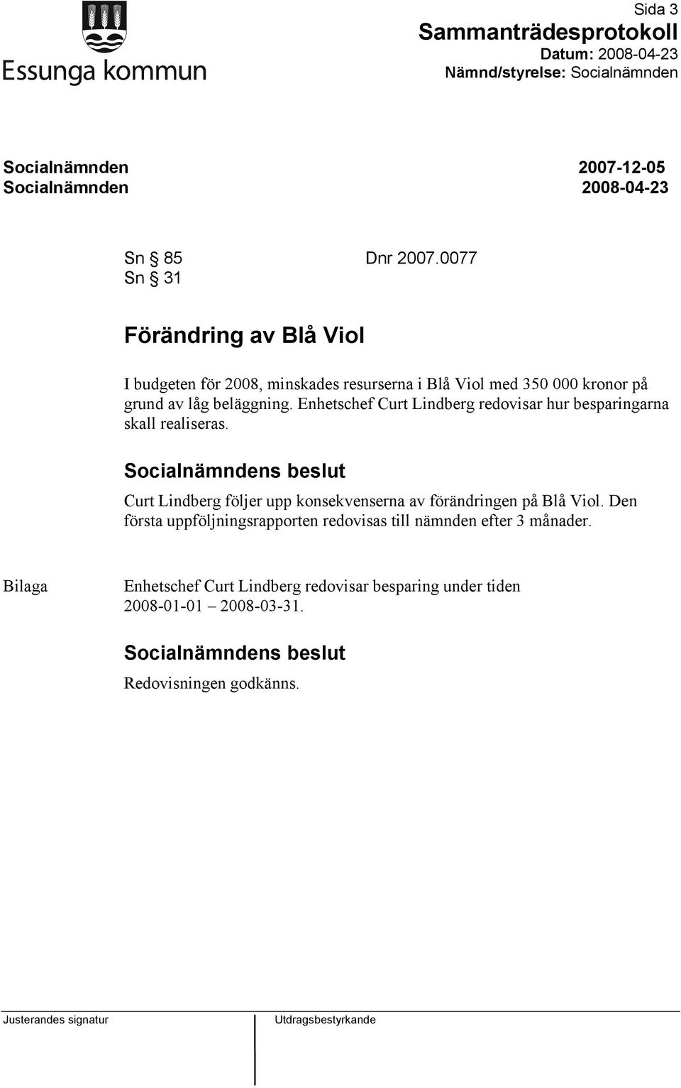 beläggning. Enhetschef Curt Lindberg redovisar hur besparingarna skall realiseras.