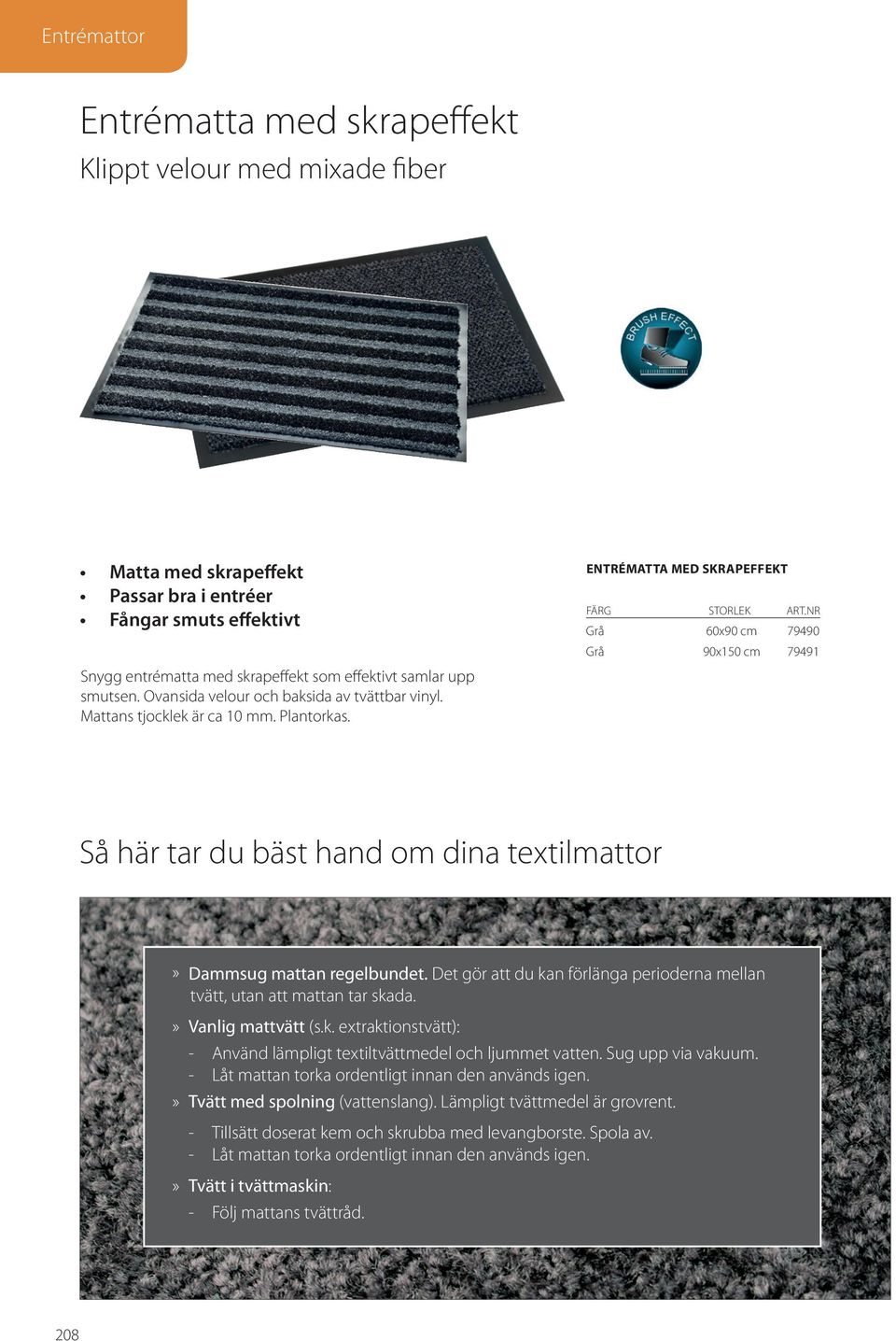 ENTRÉMATTA MED SKRAPEFFEKT Grå 60x90 cm 79490 Grå 90x150 cm 79491 Så här tar du bäst hand om dina textilmattor» Dammsug mattan regelbundet.