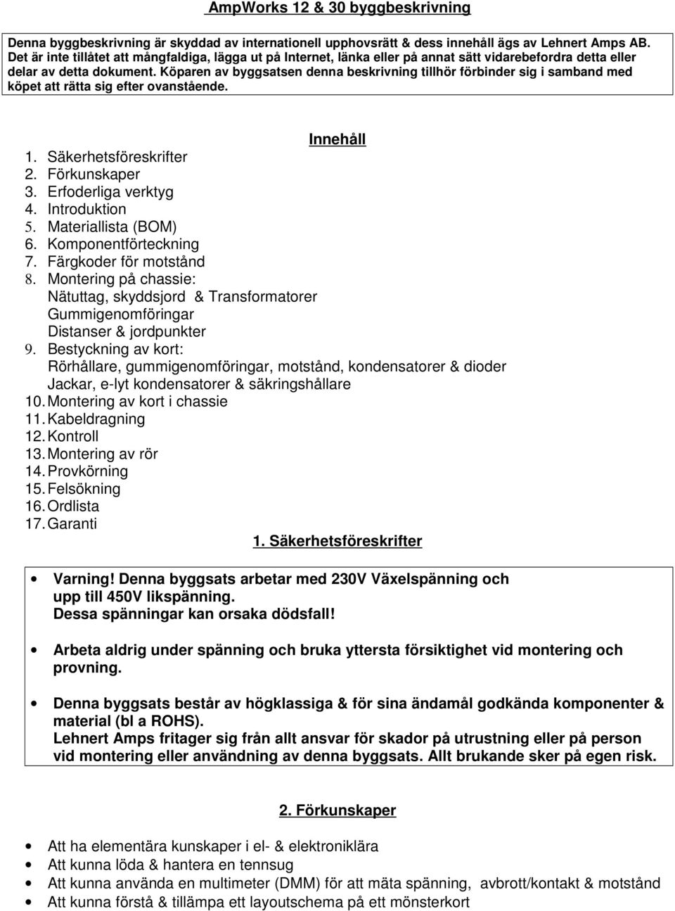 Köparen av byggsatsen denna beskrivning tillhör förbinder sig i samband med köpet att rätta sig efter ovanstående. Innehåll 1. Säkerhetsföreskrifter 2. Förkunskaper 3. Erfoderliga verktyg 4.