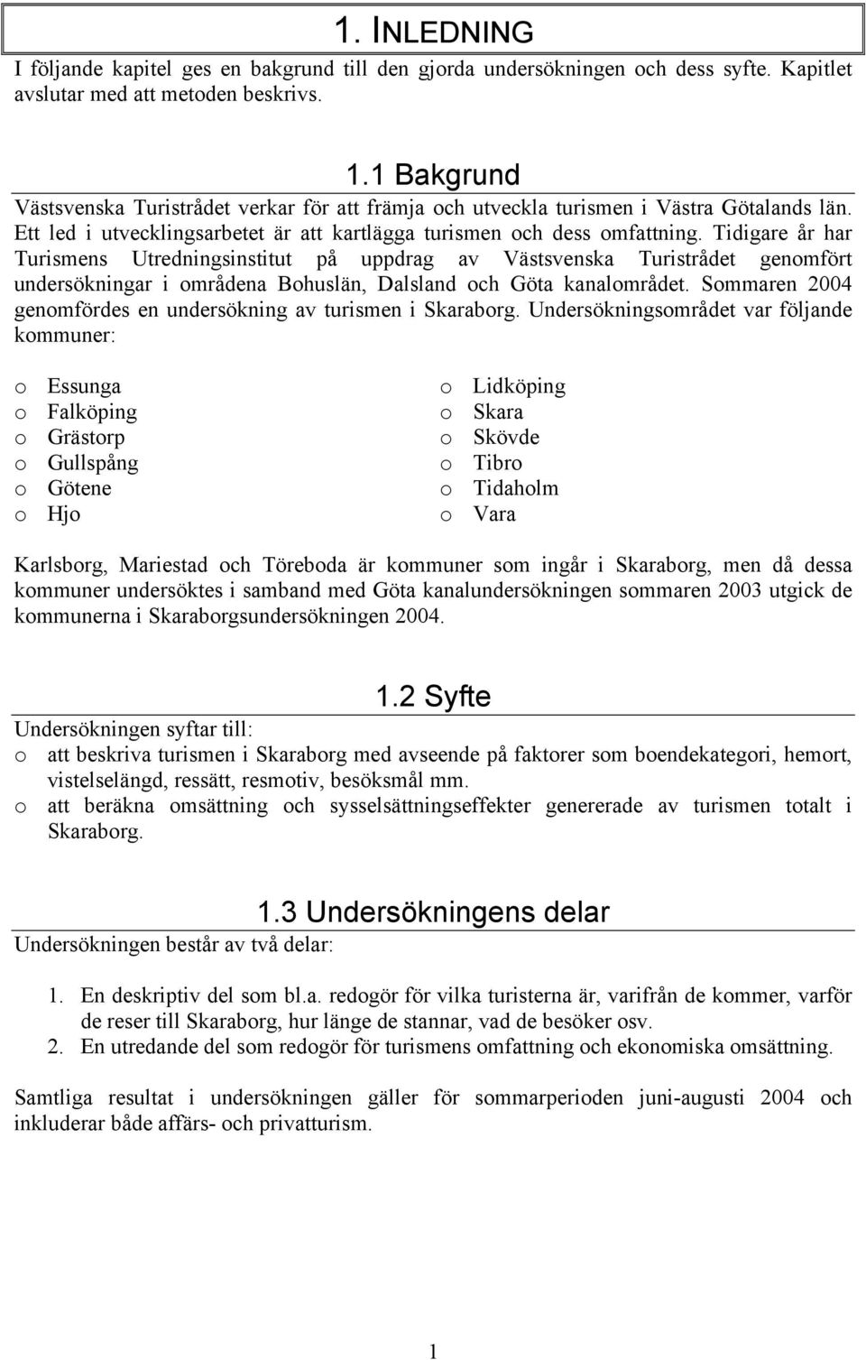 Tidigare år har Turismens Utredningsinstitut på uppdrag av Västsvenska Turistrådet genomfört undersökningar i områdena Bohuslän, Dalsland och Göta kanalområdet.