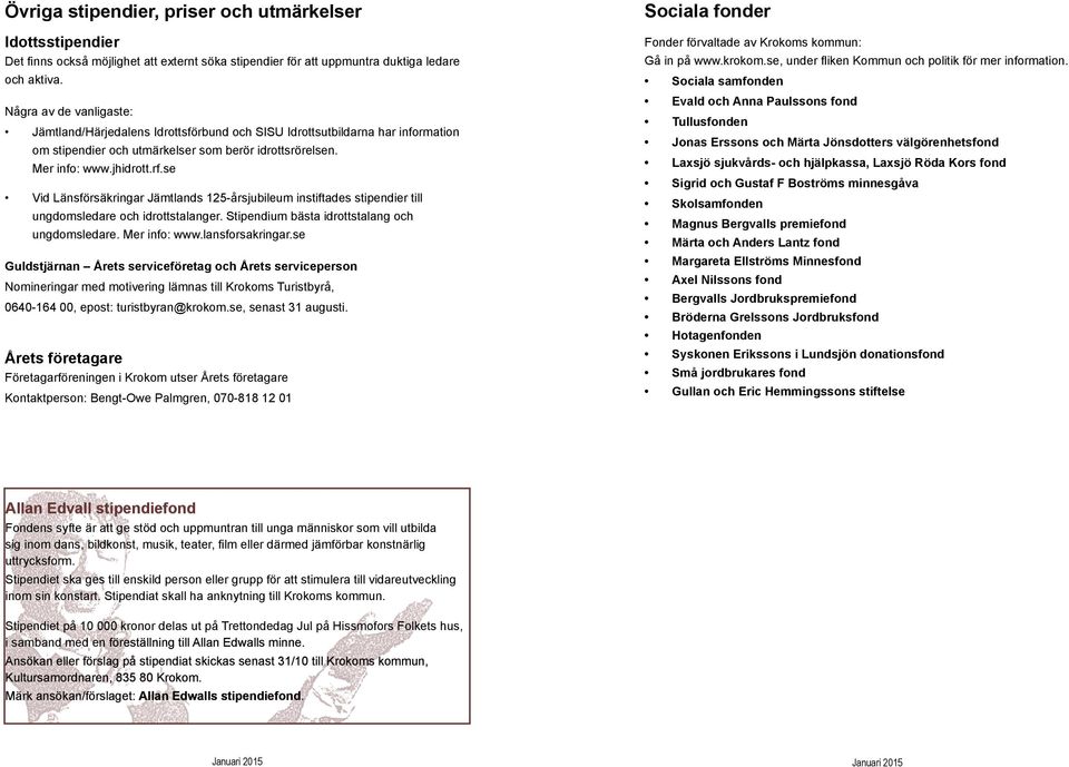 se Vid Länsförsäkringar Jämtlands 125-årsjubileum instiftades stipendier till ungdomsledare och idrottstalanger. Stipendium bästa idrottstalang och ungdomsledare. Mer info: www.lansforsakringar.