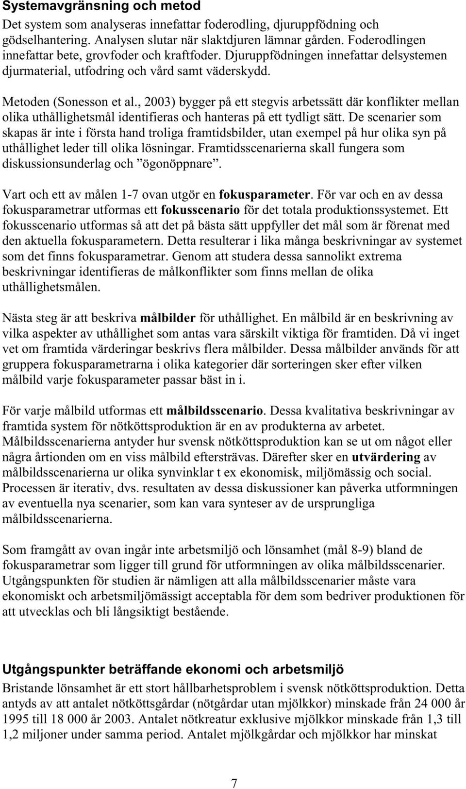 , 2003) bygger på ett stegvis arbetssätt där konflikter mellan olika uthållighetsmål identifieras och hanteras på ett tydligt sätt.