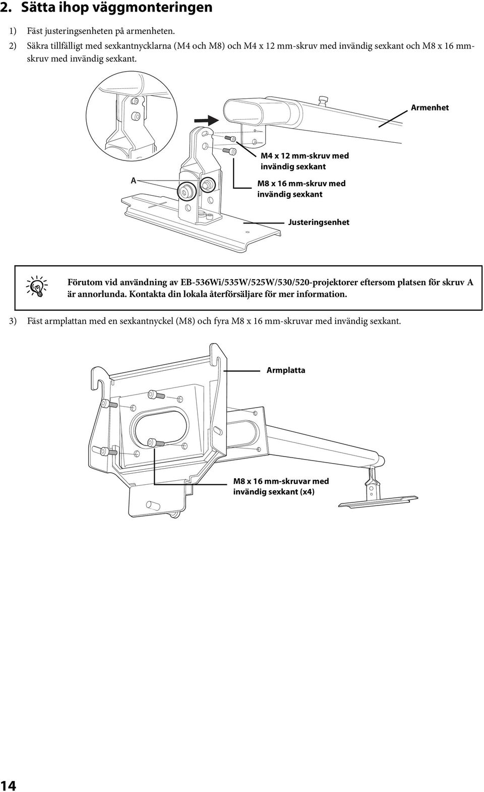 Armenhet M4 x 12 mm-skruv med invändig sexkant M8 x 16 mm-skruv med invändig sexkant Justeringsenhet q Förutom vid användning av