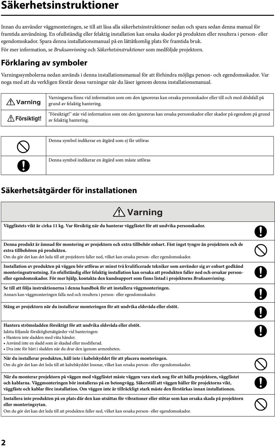 För mer information se Bruksanvisning och Säkerhetsinstruktioner som medföljde projektorn.