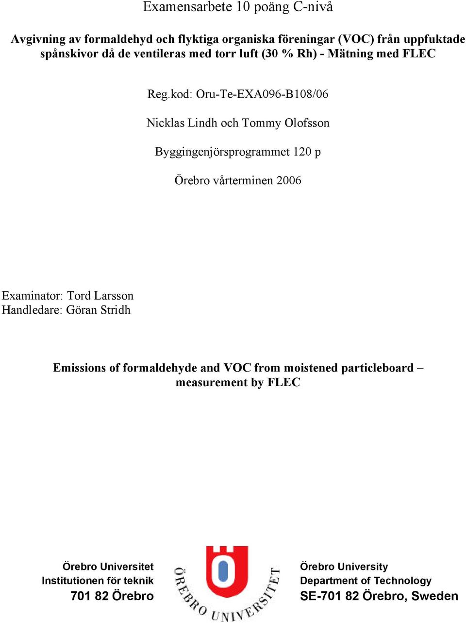 kod: Oru-Te-EXA096-B108/06 Nicklas Lindh och Tommy Olofsson Byggingenjörsprogrammet 120 p Örebro vårterminen 2006 Examinator: Tord Larsson