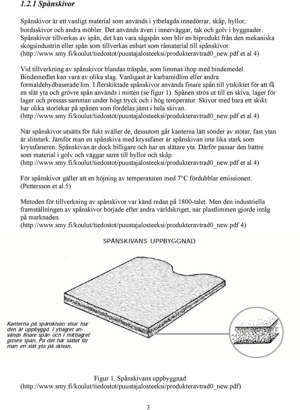 fi/koulut/tiedostot/puustajalosteeksi/produkteravtrad0_new.pdf et al.4) Vid tillverkning av spånskivor blandas träspån, som limmas ihop med bindemedel. Bindemedlet kan vara av olika slag.