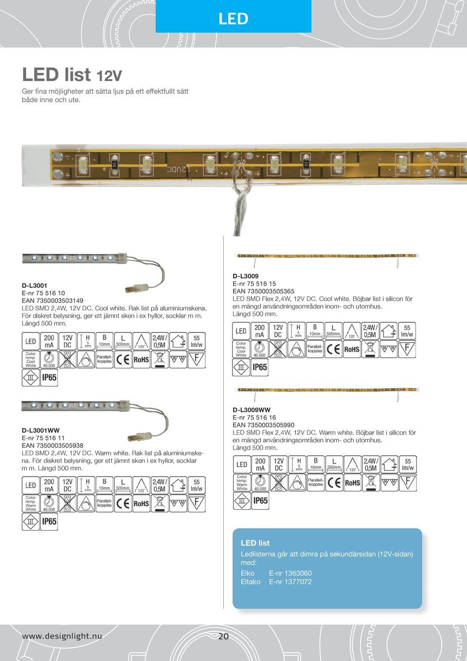 Böjbar list i silicon för en mängd användningsområden inom- och utomhus. Längd 500 mm. D-L3001WW E-nr 75 516 11 EAN 7350003505938 LED SMD 2,4W, 12V DC. Warm white. Rak list på aluminiumskena.