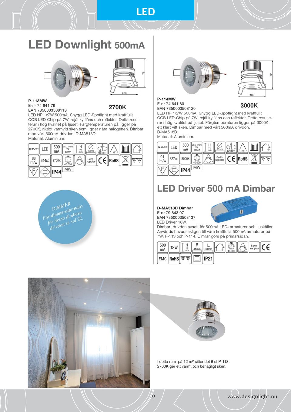 P-114MW E-nr 74 641 80 3000K EAN 7350003508120 LED HP 1x7W 500mA. Snygg LED-Spotlight med kraftfullt COB LED-Chip på 7W, rejäl kylfläns och reflektor. Detta resulterar i hög kvalitet på ljuset.