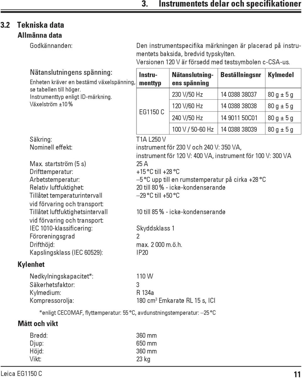 Säkring: T1A L250 V Nominell effekt: instrument för 230 V och 240 V: 350 VA, instrument för 120 V: 400 VA, instrument för 100 V: 300 VA Max.