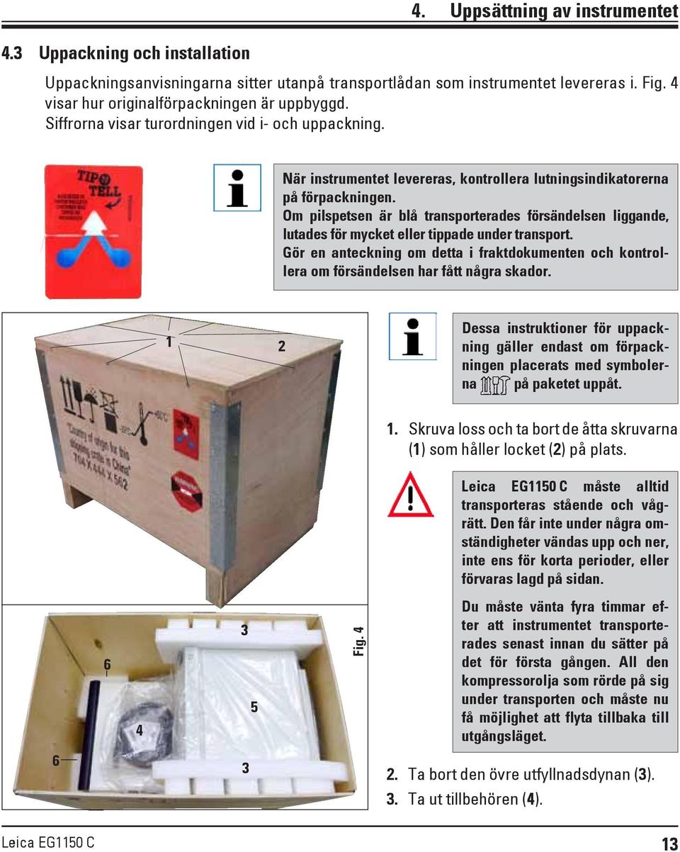 Om pilspetsen är blå transporterades försändelsen liggande, lutades för mycket eller tippade under transport.