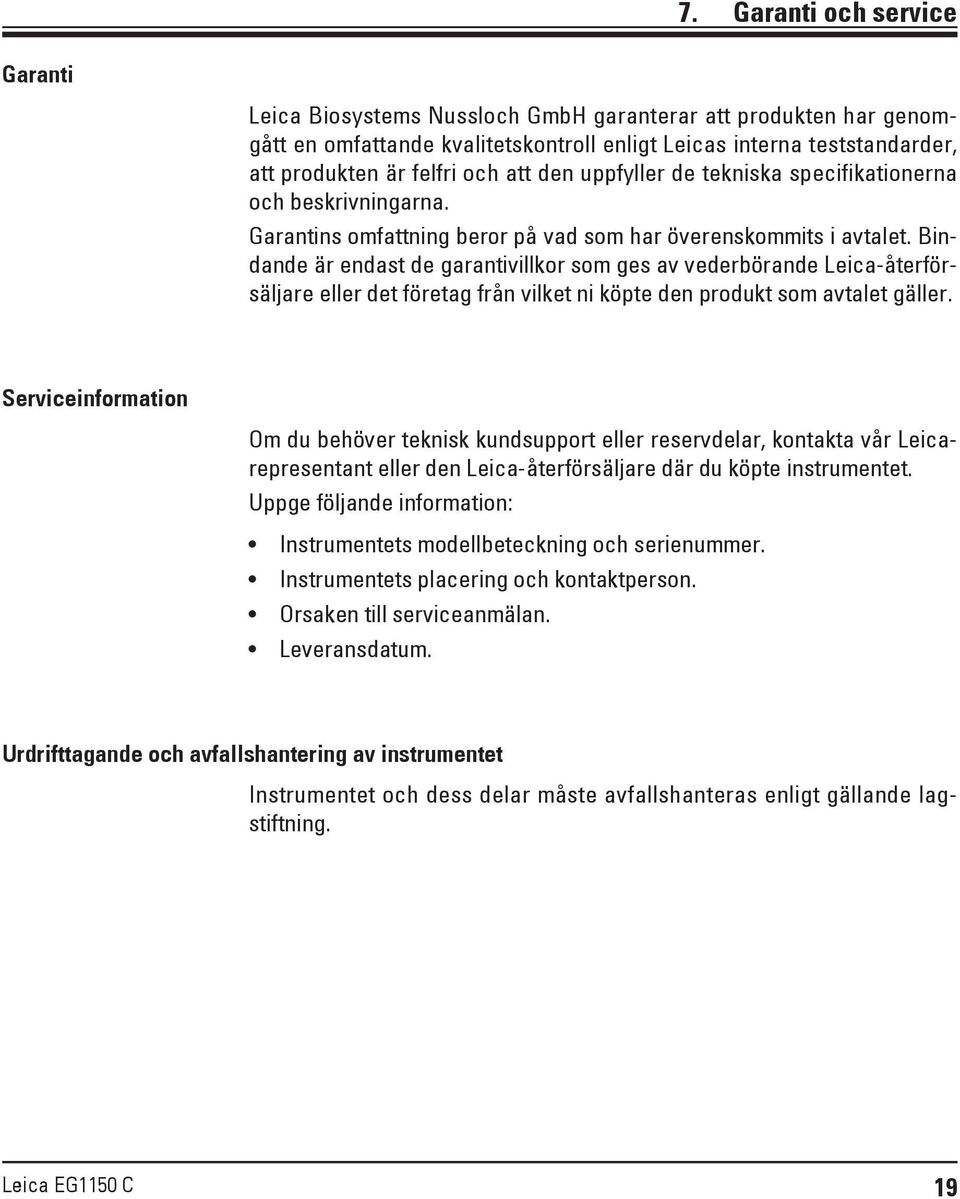 Bindande är endast de garantivillkor som ges av vederbörande Leica-återförsäljare eller det företag från vilket ni köpte den produkt som avtalet gäller.