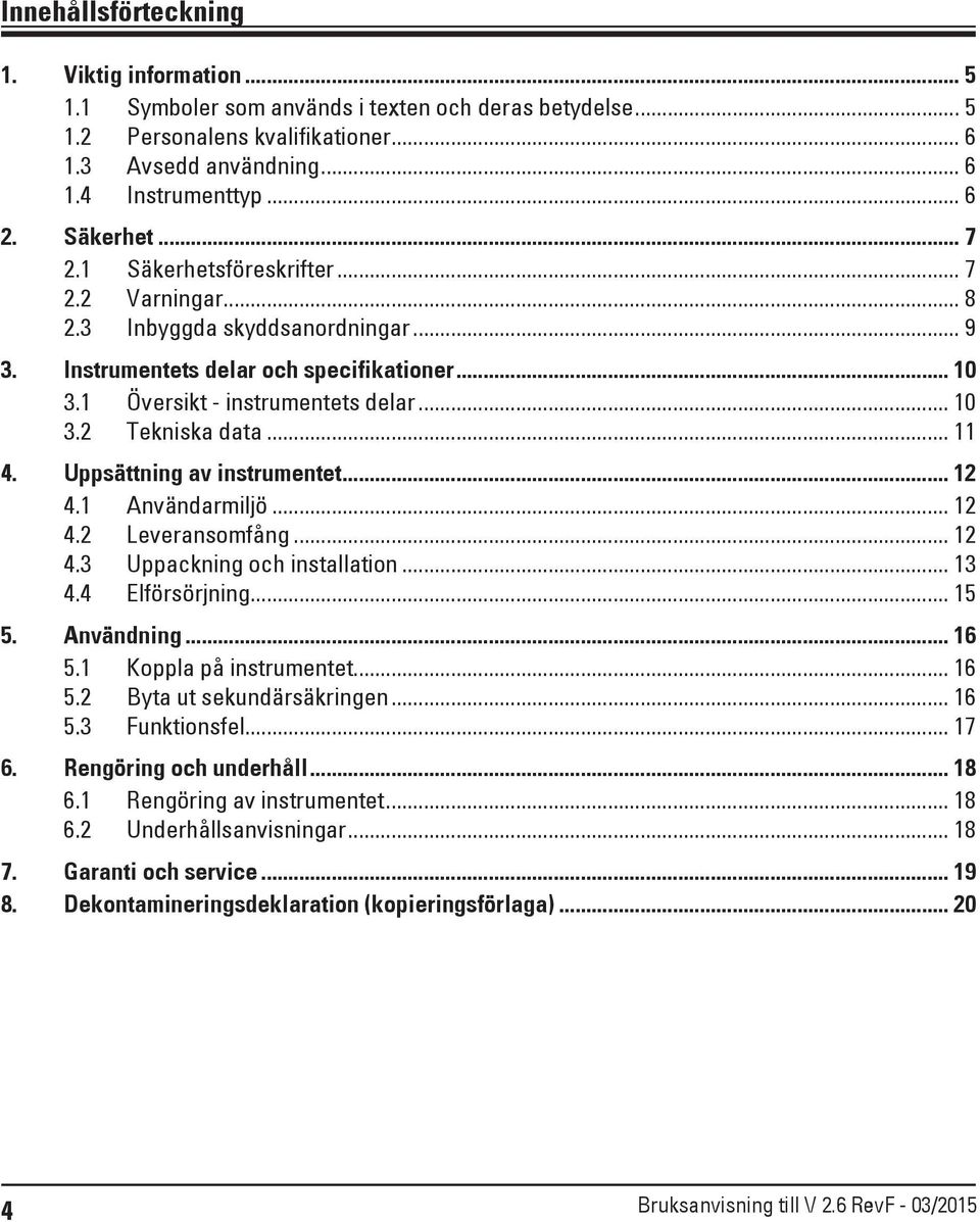 .. 11 4. Uppsättning av instrumentet... 12 4.1 Användarmiljö... 12 4.2 Leveransomfång... 12 4.3 Uppackning och installation... 13 4.4 Elförsörjning... 15 5. Användning... 16 5.