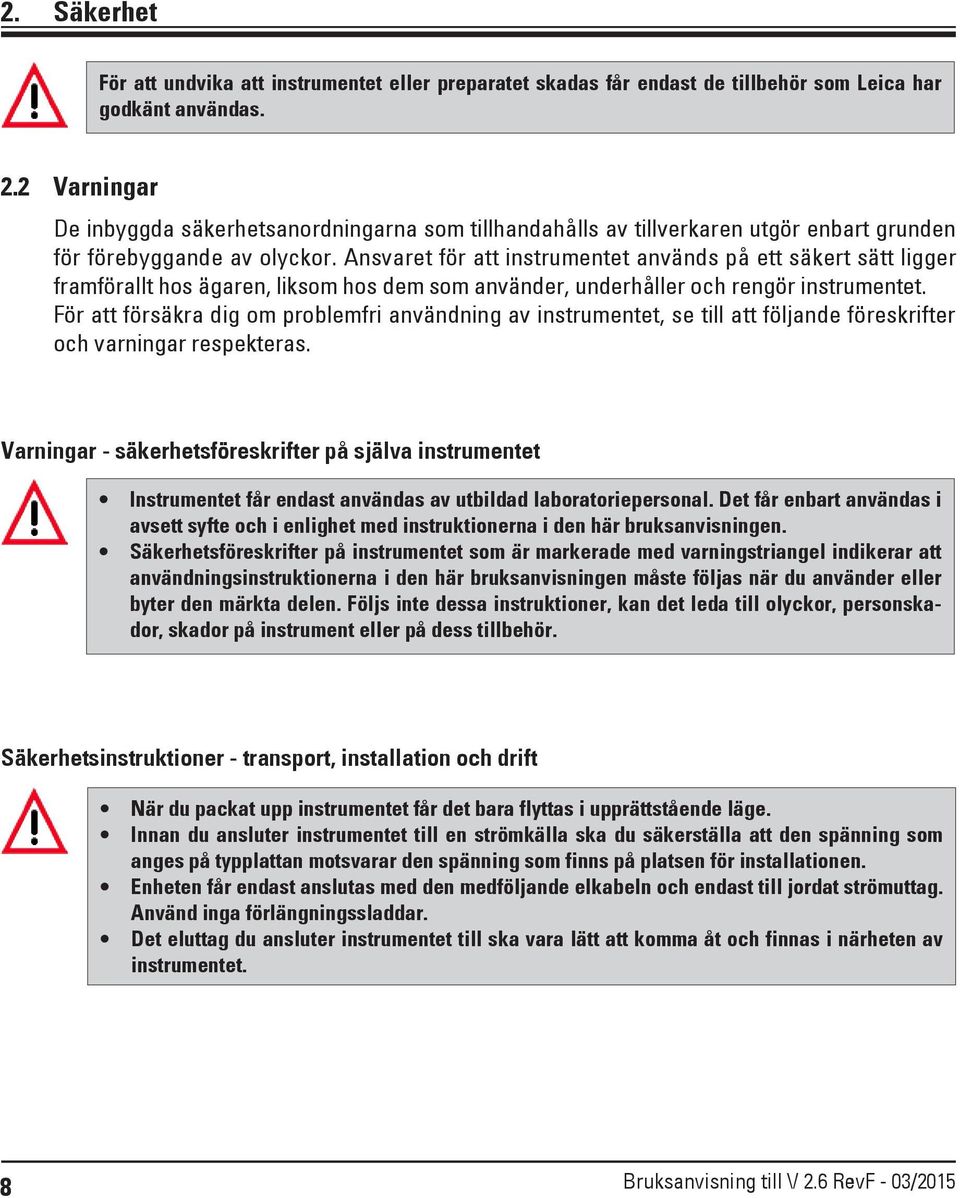 Ansvaret för att instrumentet används på ett säkert sätt ligger framförallt hos ägaren, liksom hos dem som använder, underhåller och rengör instrumentet.