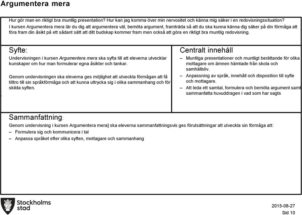 kommer fram men också att göra en riktigt bra muntlig redovisning Undervisningen i kursen Argumentera mera ska syfta till att eleverna utvecklar kunskaper om hur man formulerar egna åsikter och