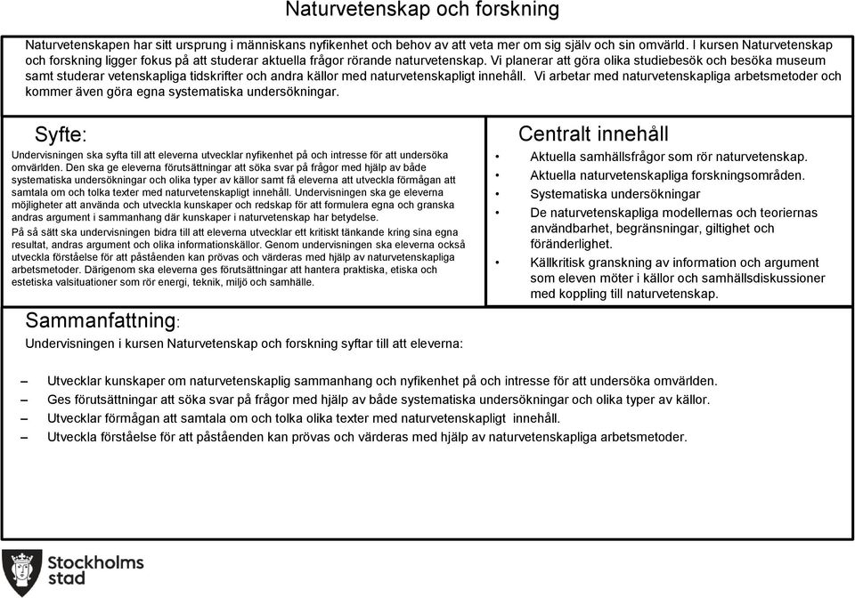 Vi arbetar med naturvetenskapliga arbetsmetoder och kommer även göra egna systematiska undersökningar Undervisningen ska syfta till att eleverna utvecklar nyfikenhet på och intresse för att undersöka