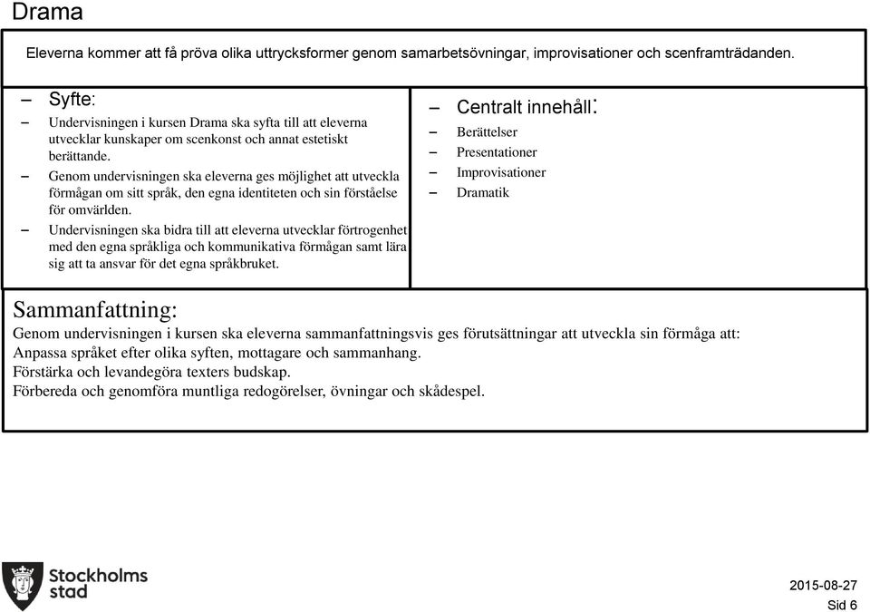 bidra till att eleverna utvecklar förtrogenhet med den egna språkliga och kommunikativa förmågan samt lära sig att ta ansvar för det egna språkbruket : Berättelser Presentationer Improvisationer