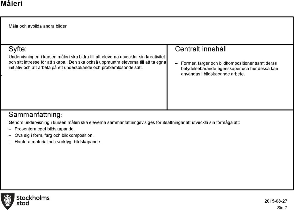 deras betydelsebärande egenskaper och hur dessa kan användas i bildskapande arbete Genom undervisning i kursen måleri ska eleverna sammanfattningsvis ges